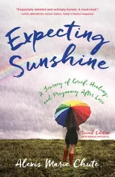 Expecting Sunshine: A Journey of Grief, Healing, and Pregnancy After Loss, 2nd Edition, Paperback/Alexis Marie Chute