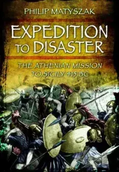 Expedition to Disaster. The Athenian Mission to Sicily 415 BC, Paperback/Philip Matyszak