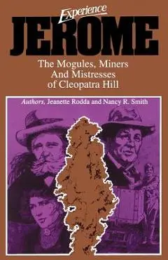 Experience Jerome: The Moguls, Miners, and Mistresses of Cleopatra Hill - Kate Ruland Thorne