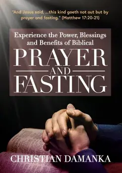 Experience the Power, Blessings and Benefits of BIBLICAL PRAYER & FASTING, Paperback/Christian Damanka