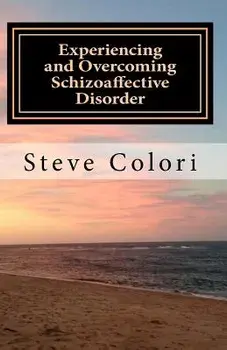 Experiencing and Overcoming Schizoaffective Disorder: A Memoir, Paperback/Steve Colori
