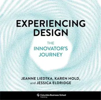 Experiencing Design: The Innovator's Journey, Hardcover/Jeanne Liedtka