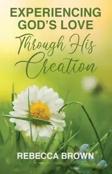 Experiencing God's Love Through His Creation, Paperback/Rebecca Brown
