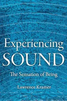 Experiencing Sound. The Sensation of Being, Hardback/Lawrence Kramer