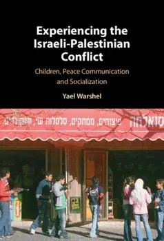 Experiencing the Israeli-Palestinian Conflict. Children, Peace Communication and Socialization, Hardback/Yael Warshel