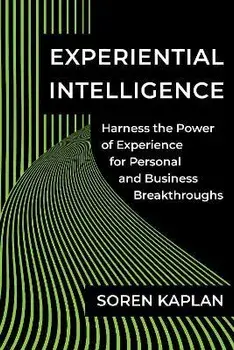 Experiential Intelligence. Harness the Power of Experience for Personal and Business Breakthroughs, Hardback/Soren Kaplan