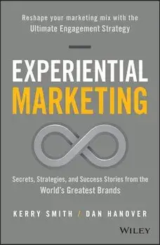 Experiential Marketing: Secrets, Strategies, and Success Stories from the World's Greatest Brands, Hardcover/Kerry Smith