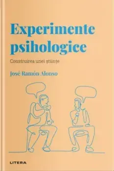 Experimente psihologice. Construirea unei stiinte/Jose Ramon Alonso