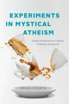 Experiments in Mystical Atheism. Godless Epiphanies from Daoism to Spinoza and Beyond, Paperback/Brook Ziporyn