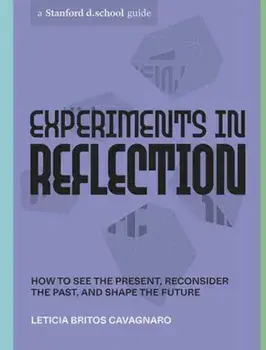 Experiments in Reflection. How to See the Present, Reconsider the Past, and Shape the Future, Paperback/Stanford d.school