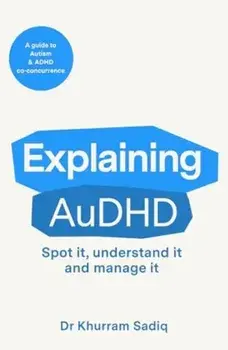 Explaining AuDHD. The expert-led guide to Autism and ADHD Co-concurrence, Paperback/Dr Khurram Sadiq