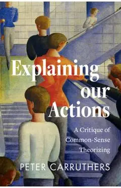 Explaining Our Actions: A Critique of Common-Sense Theorizing - Peter Carruthers