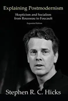 Explaining Postmodernism: Skepticism and Socialism from Rousseau to Foucault, Paperback/Stephen Hicks