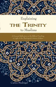 Explaining the Trinity to Muslims: A Personal Reflection on the Biblical Teaching in Light of the Theological Criteria of Islam, Paperback/Carlos Madrigal