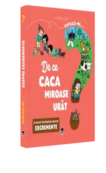 Explica-mi… De ce caca miroase urat. Si mult intrebari despre excremente. Larousse/***