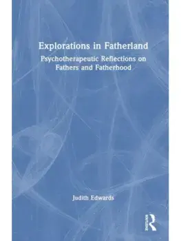 Explorations in Fatherland. Psychotherapeutic Reflections on Fathers and Fatherhood, Paperback/Judith Edwards
