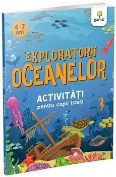 Exploratorii oceanelor. Activitati pentru copii isteti. 4-7 ani/***