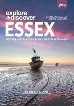 Explore & Discover: Essex. Visit beautiful places, take the best photos, Paperback/Justin Minns