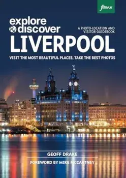 Explore & Discover Liverpool. Visit the most beautiful places, take the best photos, Paperback/Geoff Drake