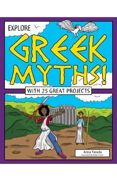 Explore Greek Myths!: With 25 Great Projects - Anita Yasuda
