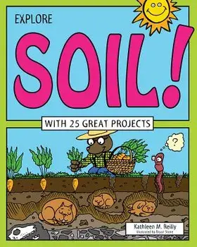 Explore Soil!: With 25 Great Projects, Paperback/Kathleen M. Reilly