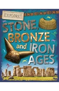 Explore!: Stone, Bronze and Iron Ages - Sonya Newland