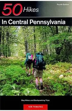 Explorer's Guide 50 Hikes in Central Pennsylvania: Day Hikes and Backpacking Trips - Tom Thwaites