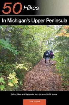 Explorer's Guide 50 Hikes in Michigan's Upper Peninsula: Walks, Hikes & Backpacks from Ironwood to St. Ignace, Paperback/Thomas Funke