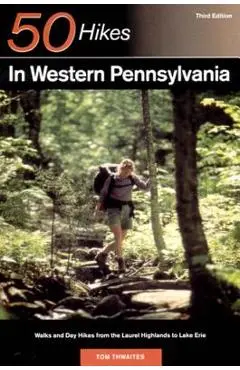 Explorer's Guide 50 Hikes in Western Pennsylvania: Walks and Day Hikes from the Laurel Highlands to Lake Erie - Tom Thwaites