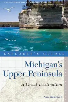 Explorer's Guide Michigan's Upper Peninsula: A Great Destination, Paperback/Amy Westervelt