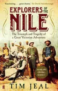 Explorers of the Nile. The Triumph and Tragedy of a Great Victorian Adventure, Paperback/Tim Jeal