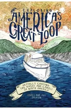 Exploring America's Great Loop: Artfully Cruising the Rivers and Canals of North America - James Iverson