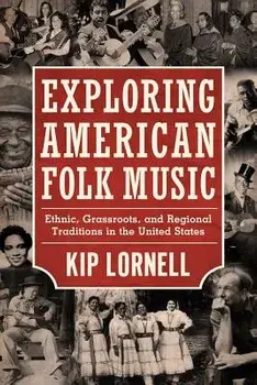 Exploring American Folk Music: Ethnic, Grassroots, and Regional Traditions in the United States, Paperback/Kip Lornell