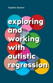 Exploring and Working With Autistic Regression, Paperback/Sophie Gaston