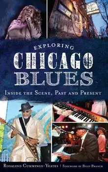Exploring Chicago Blues: Inside the Scene, Past and Present, Hardcover/Rosalind Cummings-Yeates