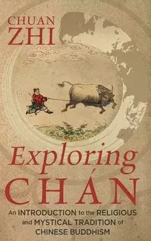 Exploring Chn: An Introduction to the Religious and Mystical Tradition of Chinese Buddhism, Hardcover/Chuan Zhi