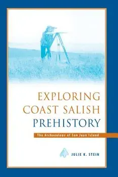 Exploring Coast Salish Prehistory: The Archaeology of San Juan Island, Paperback/Julie K. Stein