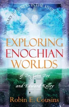 Exploring Enochian Worlds: Visionary Journeys in the Angelic Universe of Dr. John Dee and Edward Kelley, Paperback/Robin E. Cousins