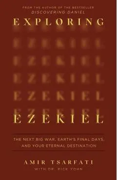 Exploring Ezekiel: The Next Big War, Earth's Final Days, and Your Eternal Destination - Amir Tsarfati