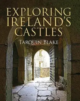 Exploring Ireland's Castles, Hardback/Tarquin Blake
