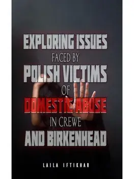 Exploring Issues Faced by Polish Victims of Domestic Abuse in Crewe and Birkenhead, Paperback/Laila Iftikhar