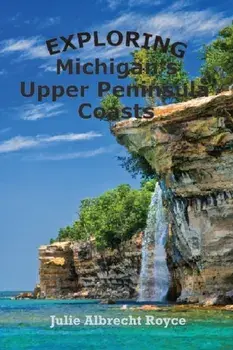 Exploring Michigan's Upper Peninsula Coasts, Paperback/Julie Albrecht Royce