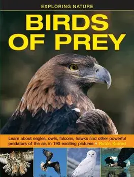 Exploring Nature: Birds of Prey: Learn about Eagles, Owls, Falcons, Hawks and Other Powerful Predators of the Air, in 190 Exciting Pictures, Hardcover/Robin Kerrod