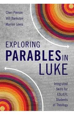 Exploring Parables in Luke: Integrated Skills for ESL/EFL Students of Theology - Cheri L. Pierson