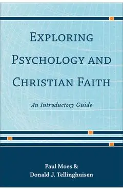 Exploring Psychology and Christian Faith: An Introductory Guide - Paul Moes