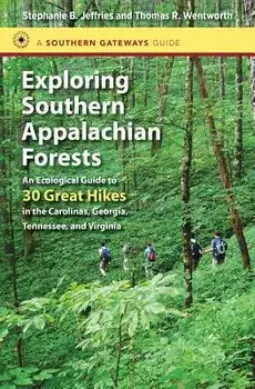 Exploring Southern Appalachian Forests: An Ecological Guide to 30 Great Hikes in the Carolinas, Georgia, Tennessee, and Virginia, Paperback/Stephanie B. Jeffries