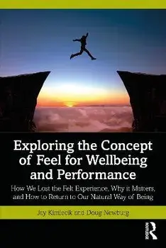 Exploring the Concept of Feel for Wellbeing and Performance. How We Lost the Felt Experience, Why it Matters, and How to Return to Our Natural Way of Being, Paperback/Doug Newburg