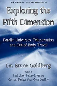 Exploring the Fifth Dimension: Parallel Universes, Teleportation and Out-Of-Body Travel, Paperback/Bruce Goldberg