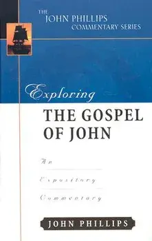 Exploring the Gospel of John-H: An Expository Commentary, Hardcover/John Phillips
