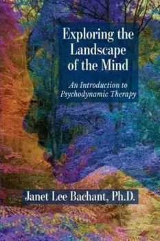 Exploring the Landscape of the Mind: An Introduction to Psychodynamic Therapy, Paperback/Janet Lee Bachant